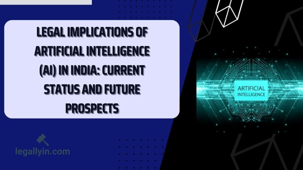 Legal Implications of Artificial Intelligence (AI) in India